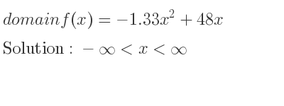 The domain of f(x)=-1.33x^2+48x is -infinity <x<infinity